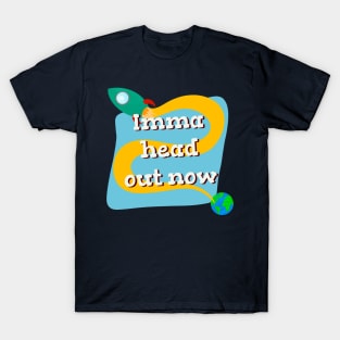 Imma head out now space rocket T-Shirt